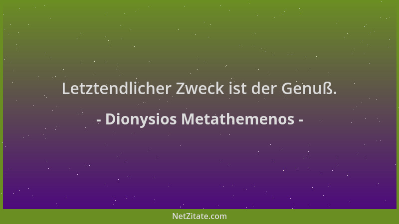 Dionysios Metathemenos - Letztendlicher Zweck ist der Genuß....