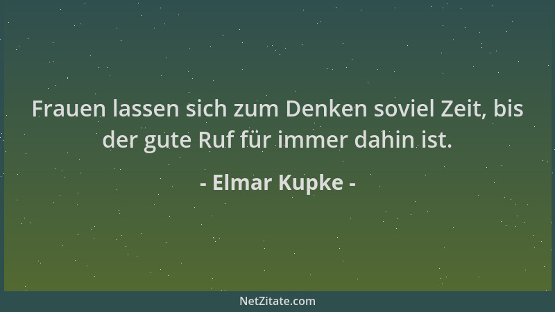 Elmar Kupke - Frauen lassen sich zum Denken soviel Zeit, bis der gute Ruf für immer dahin ist....