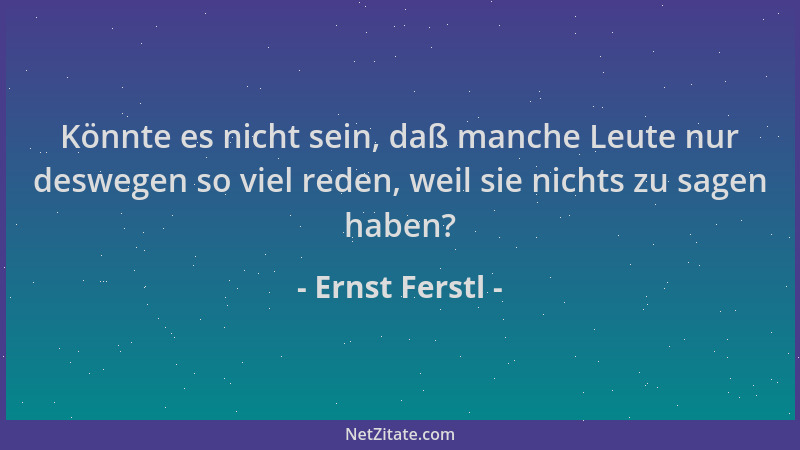 Ernst Ferstl - Könnte es nicht sein, daß manche Leute nur deswegen so viel reden, weil sie nichts zu sagen haben?...