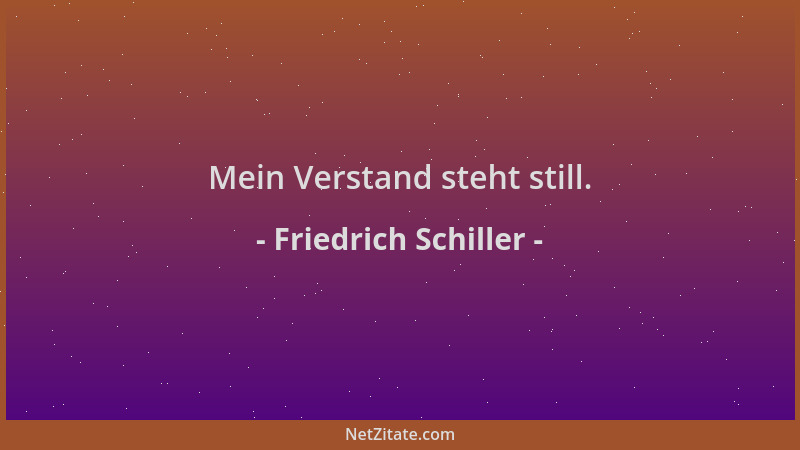 Friedrich Schiller - Mein Verstand steht still....
