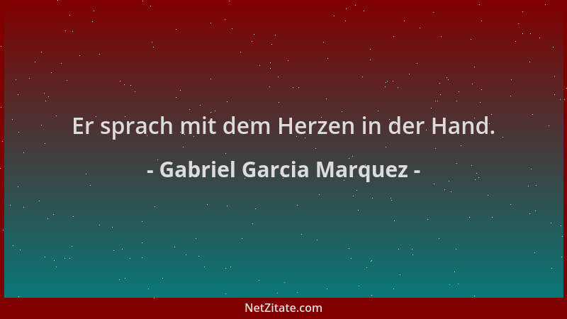 Gabriel Garcia Marquez - Er sprach mit dem Herzen in der Hand....