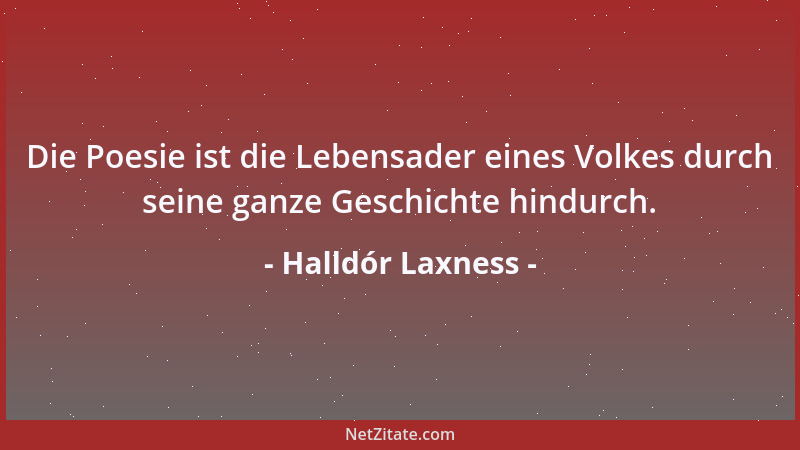 Halldór Laxness - Die Poesie ist die Lebensader eines Volkes durch seine ganze Geschichte hindurch....