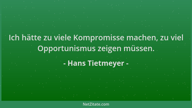 Hans Tietmeyer - Ich hätte zu viele Kompromisse machen, zu viel Opportunismus zeigen müssen....