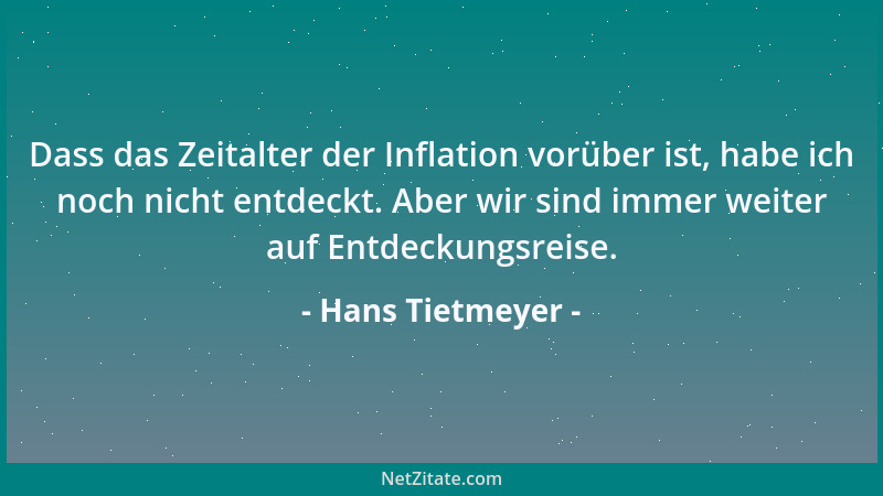 Hans Tietmeyer - Dass das Zeitalter der Inflation vorüber ist, habe ich noch nicht entdeckt. Aber wir sind immer weiter auf...