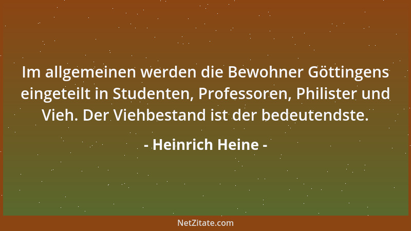 Heinrich Heine - Im allgemeinen werden die Bewohner Göttingens eingeteilt in Studenten, Professoren, Philister und Vieh. De...