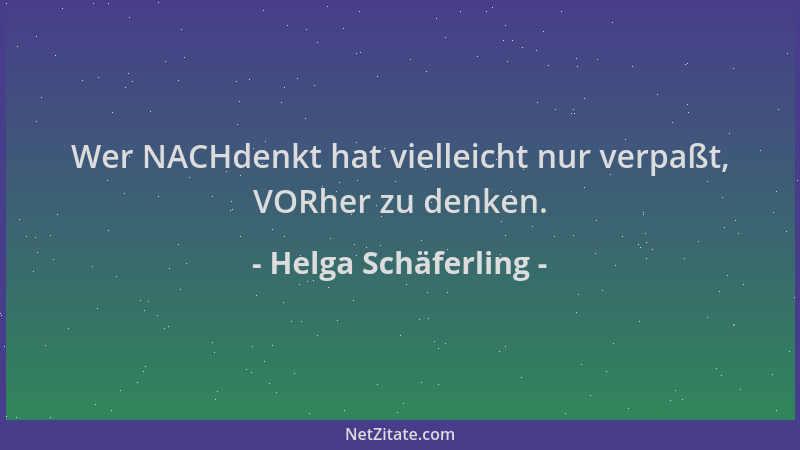 Helga Schäferling - Wer NACHdenkt hat vielleicht nur verpaßt, VORher zu denken....
