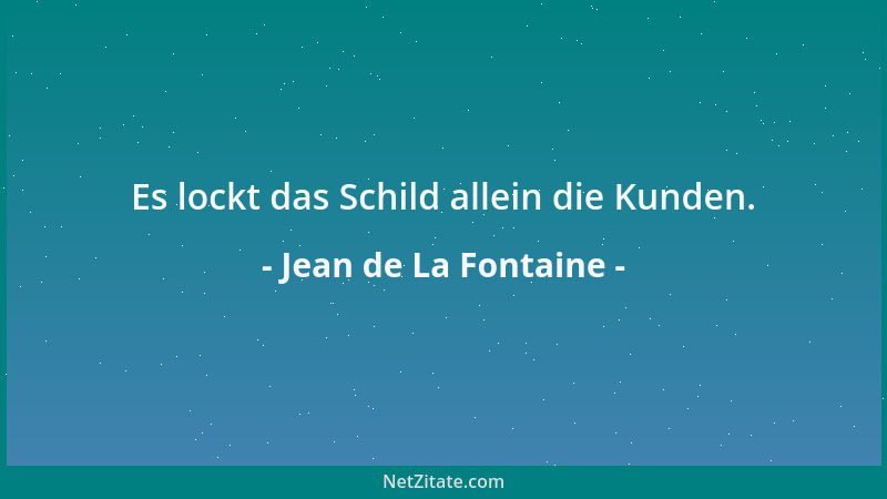 Jean de La Fontaine - Es lockt das Schild allein die Kunden....