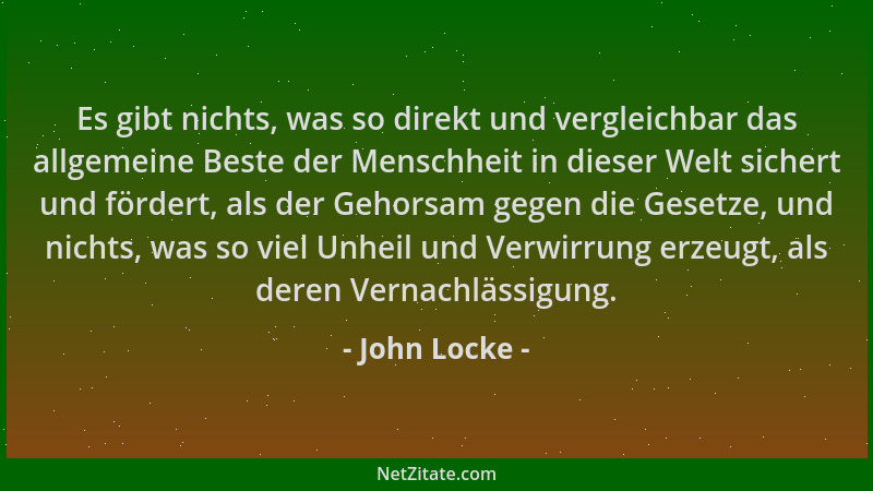 John Locke - Es gibt nichts, was so direkt und vergleichbar das allgemeine Beste der Menschheit in dieser Welt sichert und...