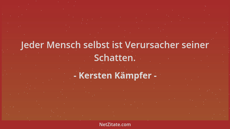 Kersten Kämpfer - Jeder Mensch selbst ist Verursacher seiner Schatten....