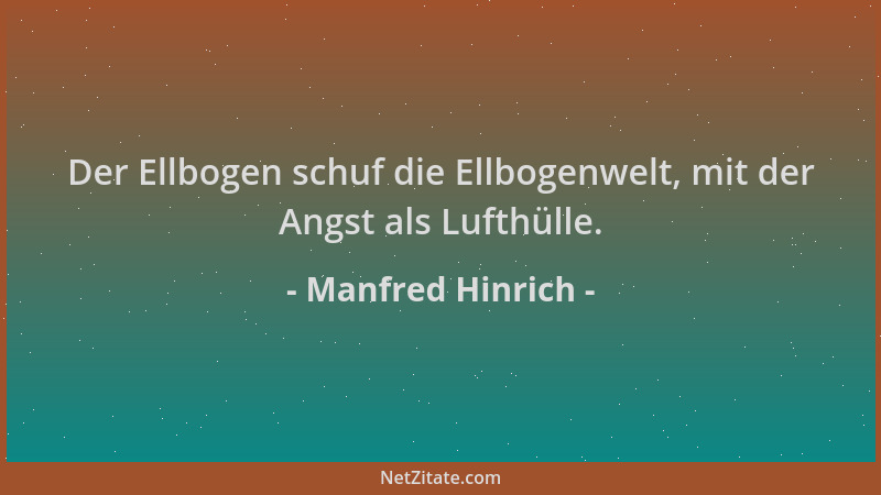 Manfred Hinrich - Der Ellbogen schuf die Ellbogenwelt, mit der Angst als Lufthülle....