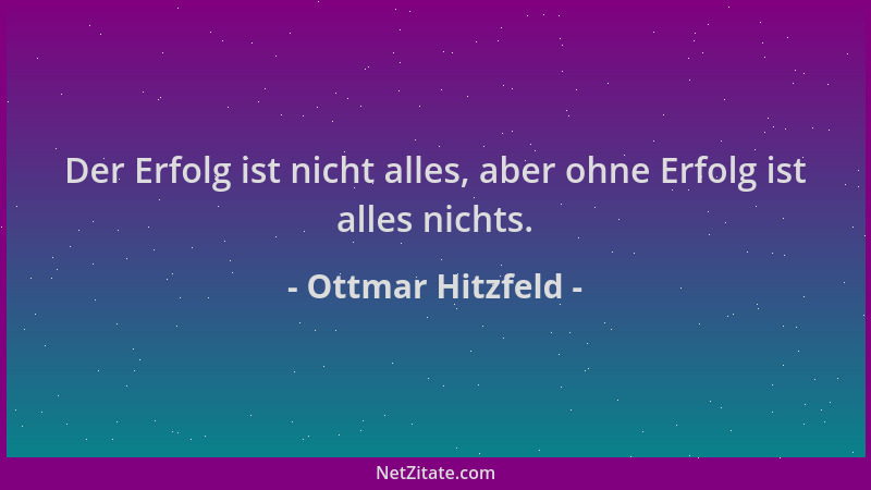 Ottmar Hitzfeld - Der Erfolg ist nicht alles, aber ohne Erfolg ist alles nichts....
