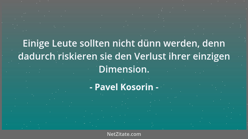 Pavel Kosorin - Einige Leute sollten nicht dünn werden, denn dadurch riskieren sie den Verlust ihrer einzigen Dimension....