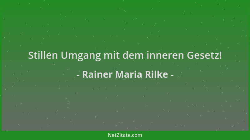 Rainer Maria Rilke - Stillen Umgang mit dem inneren Gesetz!...