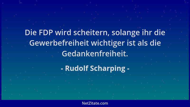 Rudolf Scharping - Die FDP wird scheitern, solange ihr die Gewerbefreiheit wichtiger ist als die Gedankenfreiheit....