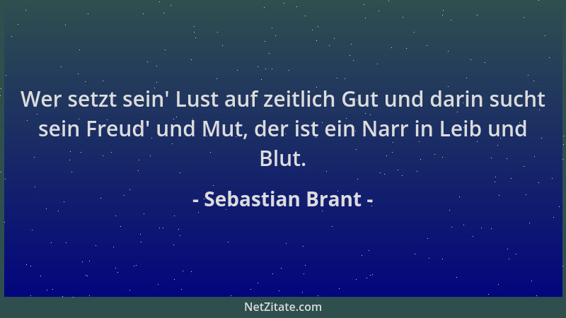 Sebastian Brant - Wer setzt sein ' Lust auf zeitlich Gut und darin sucht sein Freud ' und Mut, der ist ein Narr in Leib und B...
