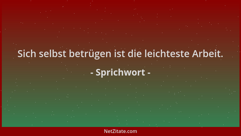 Sprichwort - Sich selbst betrügen ist die leichteste Arbeit....