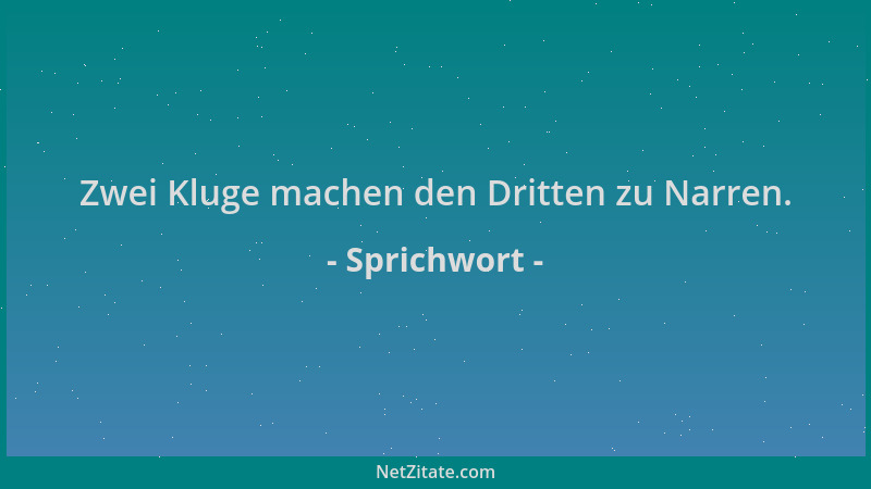 Sprichwort - Zwei Kluge machen den Dritten zu Narren....