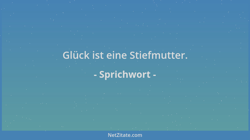 Sprichwort - Glück ist eine Stiefmutter....