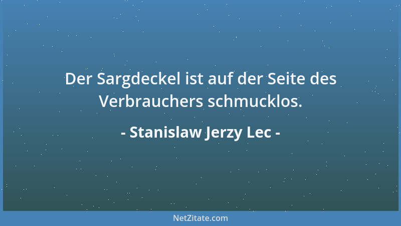 Stanislaw Jerzy Lec - Der Sargdeckel ist auf der Seite des Verbrauchers schmucklos....