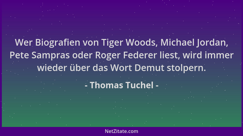 Thomas Tuchel - Wer Biografien von Tiger Woods, Michael Jordan, Pete Sampras oder Roger Federer liest, wird immer wieder üb...