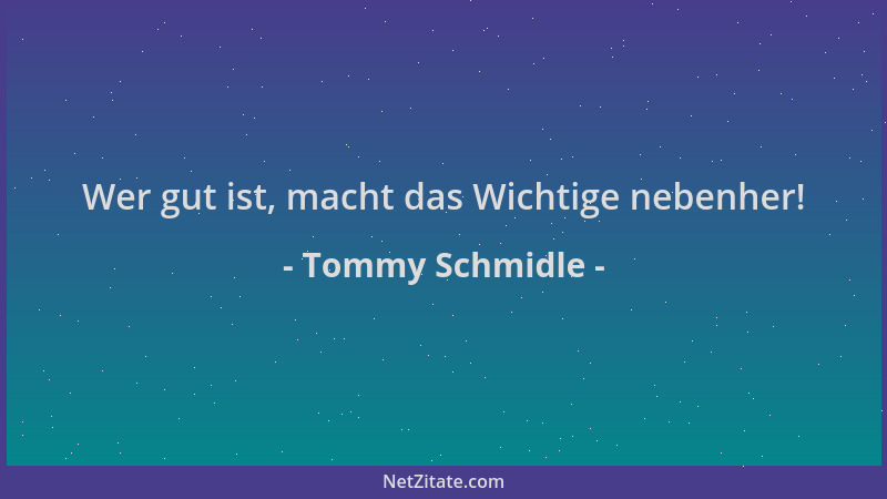 Tommy Schmidle - Wer gut ist, macht das Wichtige nebenher!...