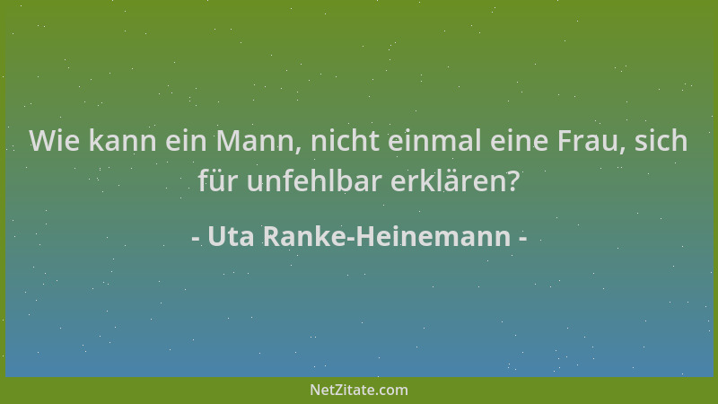 Uta Ranke-Heinemann - Wie kann ein Mann, nicht einmal eine Frau, sich für unfehlbar erklären?...