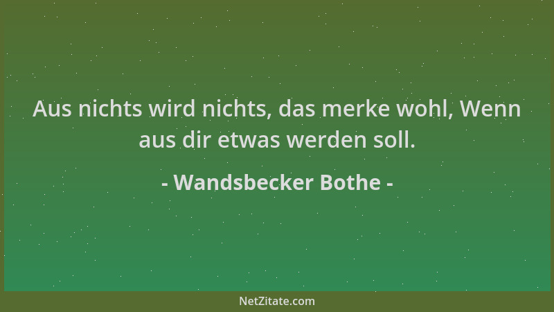 Wandsbecker Bothe - Aus nichts wird nichts, das merke wohl, Wenn aus dir etwas werden soll....