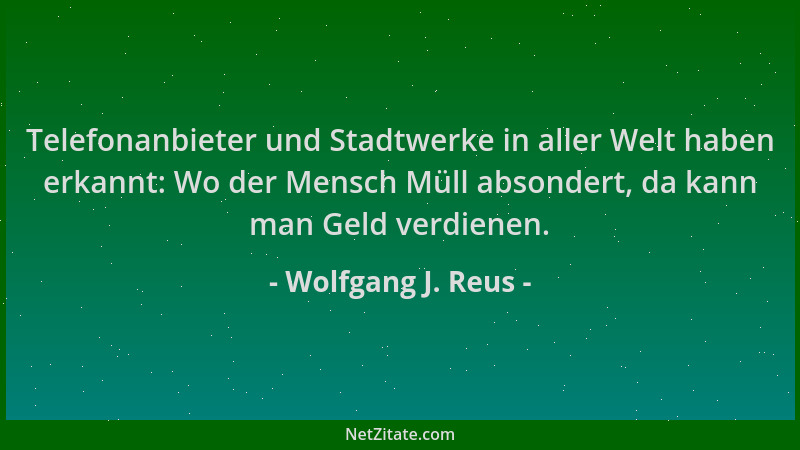 Wolfgang J. Reus - Telefonanbieter und Stadtwerke in aller Welt haben erkannt: Wo der Mensch Müll absondert, da kann man Ge...