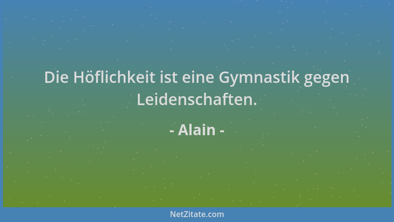 Alain - Die Höflichkeit ist eine Gymnastik gegen Leidenschaften....