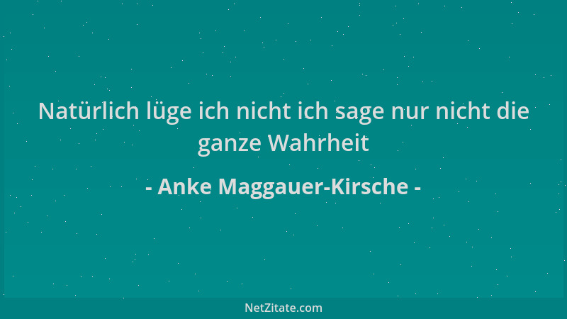 Anke Maggauer-Kirsche - Natürlich lüge ich nicht ich sage nur nicht die ganze Wahrheit...