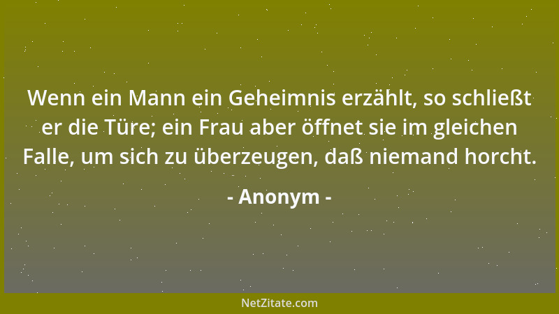 Anonym - Wenn ein Mann ein Geheimnis erzählt, so schließt er die Türe; ein Frau aber öffnet sie im gleichen Falle, um sich...