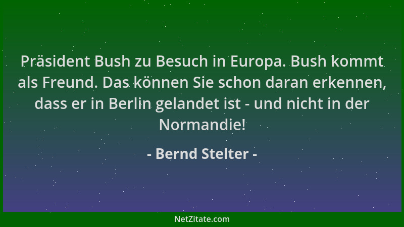 Bernd Stelter - Präsident Bush zu Besuch in Europa. Bush kommt als Freund. Das können Sie schon daran erkennen, dass er in...