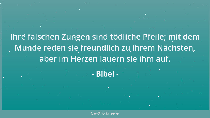 Bibel - Ihre falschen Zungen sind tödliche Pfeile; mit dem Munde reden sie freundlich zu ihrem Nächsten, aber im Herzen lau...