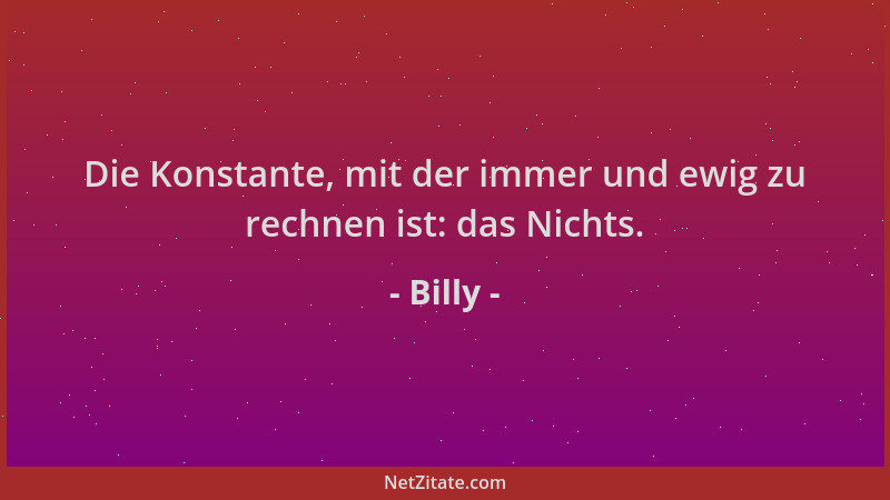 Billy - Die Konstante, mit der immer und ewig zu rechnen ist: das Nichts....