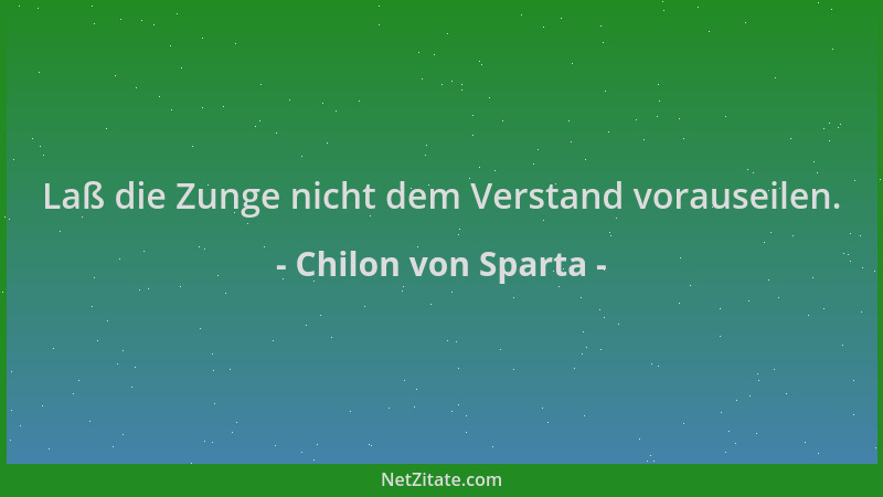 Chilon von Sparta - Laß die Zunge nicht dem Verstand vorauseilen....