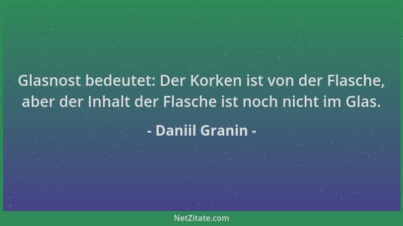 Daniil Granin - Glasnost bedeutet: Der Korken ist von der Flasche, aber der Inhalt der Flasche ist noch nicht im Glas....