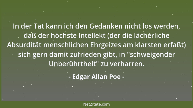 Edgar Allan Poe - In der Tat kann ich den Gedanken nicht los werden, daß der höchste Intellekt (der die lächerliche Absurdi...