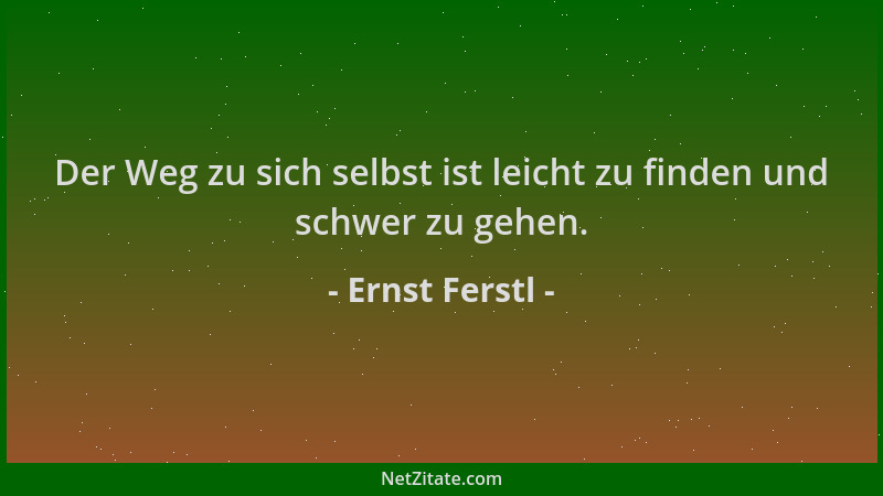 Ernst Ferstl - Der Weg zu sich selbst ist leicht zu finden und schwer zu gehen....