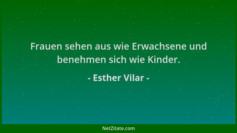 Esther Vilar - Frauen sehen aus wie Erwachsene und benehmen sich wie Kinder....