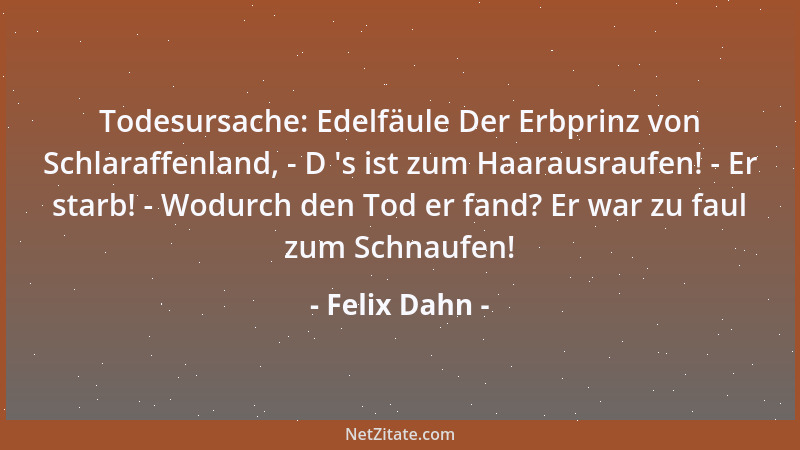 Felix Dahn - Todesursache: Edelfäule Der Erbprinz von Schlaraffenland, - D  's ist zum Haarausraufen! - Er starb! - Wodurch...