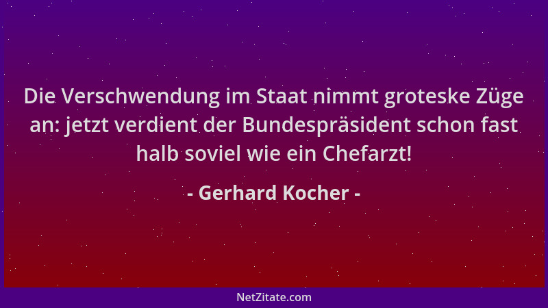 Gerhard Kocher - Die Verschwendung im Staat nimmt groteske Züge an: jetzt verdient der Bundespräsident schon fast halb sovi...