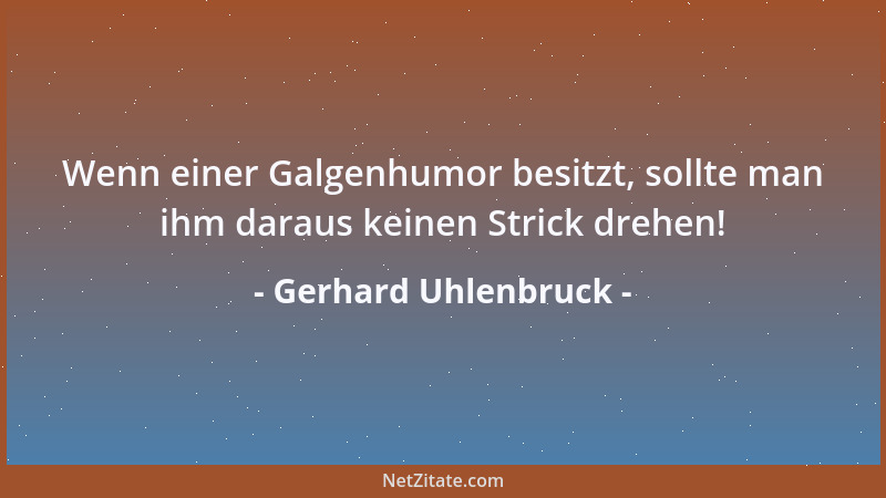 Gerhard Uhlenbruck - Wenn einer Galgenhumor besitzt, sollte man ihm daraus keinen Strick drehen!...