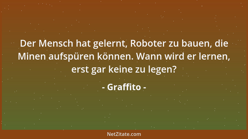 Graffito - Der Mensch hat gelernt, Roboter zu bauen, die Minen aufspüren können. Wann wird er lernen, erst gar keine zu leg...