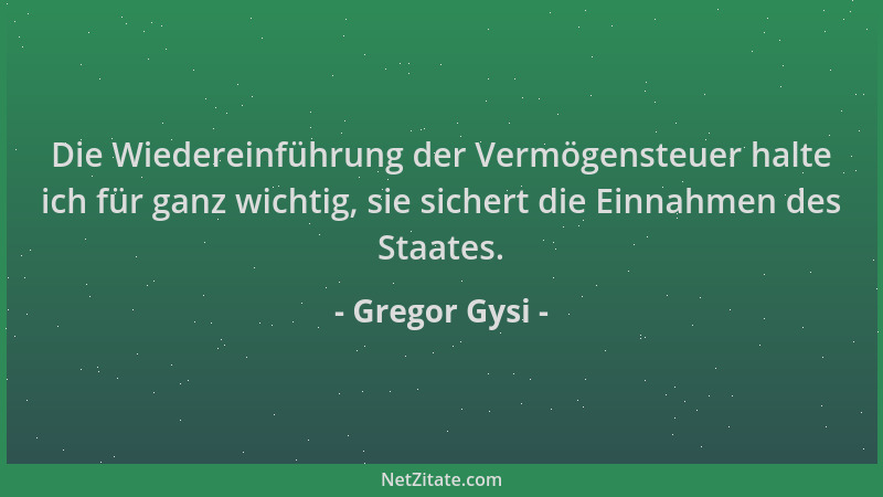 Gregor Gysi - Die Wiedereinführung der Vermögensteuer halte ich für ganz wichtig, sie sichert die Einnahmen des Staates....
