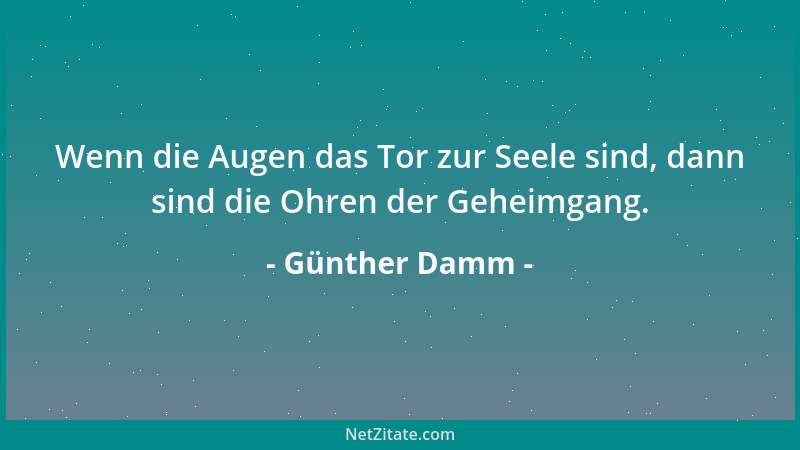 Günther Damm - Wenn die Augen das Tor zur Seele sind, dann sind die Ohren der Geheimgang....