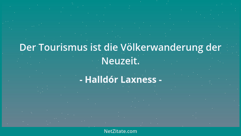Halldór Laxness - Der Tourismus ist die Völkerwanderung der Neuzeit....