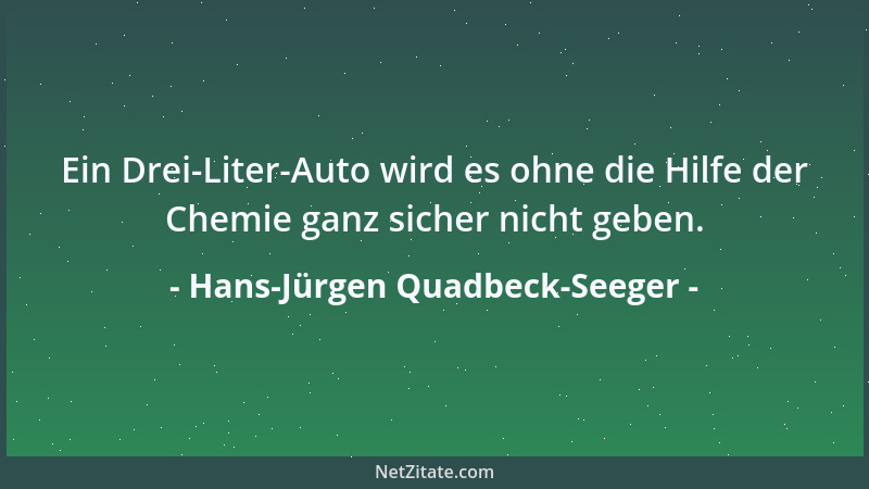 Hans-Jürgen Quadbeck-Seeger - Ein Drei-Liter-Auto wird es ohne die Hilfe der Chemie ganz sicher nicht geben....