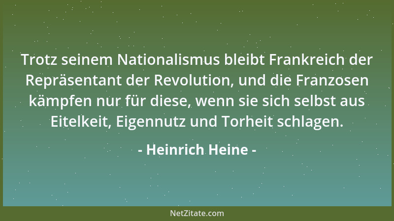 Heinrich Heine - Trotz seinem Nationalismus bleibt Frankreich der Repräsentant der Revolution, und die Franzosen kämpfen nu...
