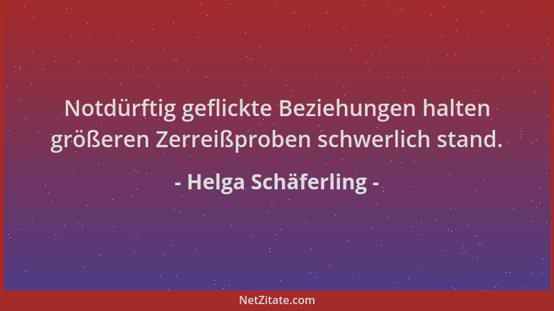 Helga Schäferling - Notdürftig geflickte Beziehungen halten größeren Zerreißproben schwerlich stand....