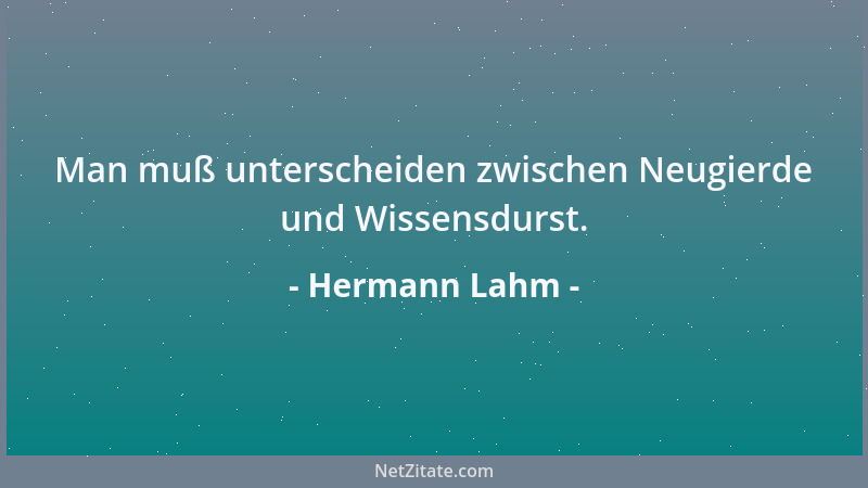 Hermann Lahm - Man muß unterscheiden zwischen Neugierde und Wissensdurst....